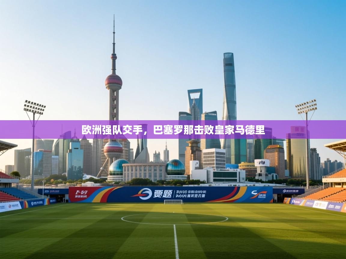 欧洲强队交手，巴塞罗那击败皇家马德里  第2张